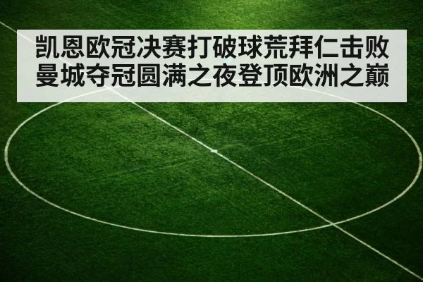 凯恩欧冠决赛打破球荒拜仁击败曼城夺冠圆满之夜登顶欧洲之巅