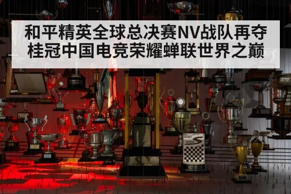 和平精英全球总决赛NV战队再夺桂冠中国电竞荣耀蝉联世界之巅