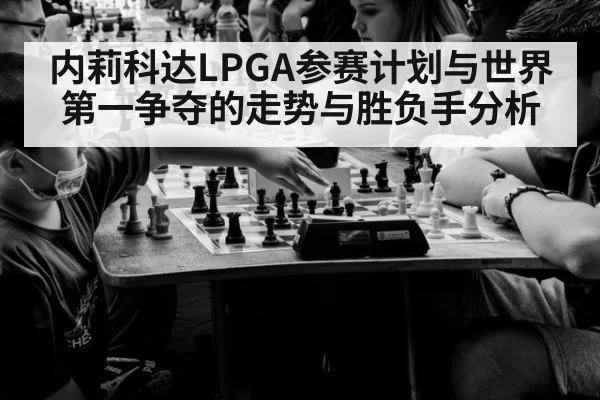 内莉科达LPGA参赛计划与世界第一争夺的走势与胜负手分析